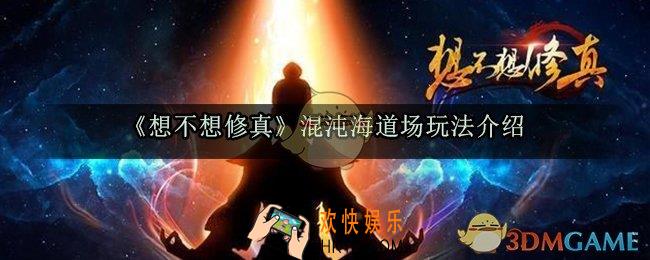 想不想修真混沌海道场玩法介绍_混沌海新增道场内容一览
