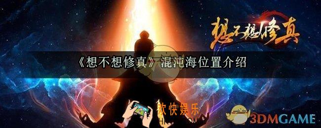 想不想修真混沌海在哪_混沌海位置介绍