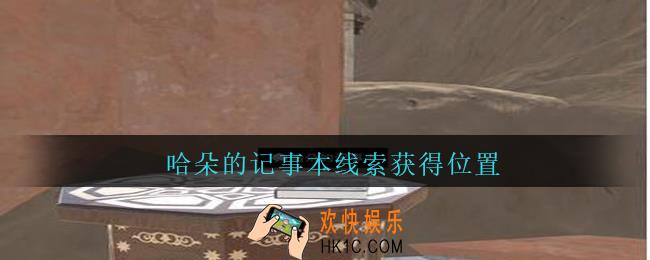 孙美琪疑案陈庭君哈朵的记事本在哪_陈庭君攻略哈朵的记事本线索获得位置