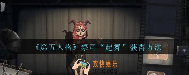 第五人格起舞动作怎么获得_第五人格祭司全新个性动作起舞获得方法