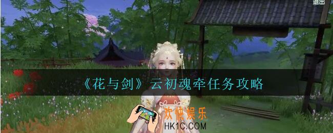 花与剑云初魂牵任务攻略_花与剑云初魂牵任务怎么做