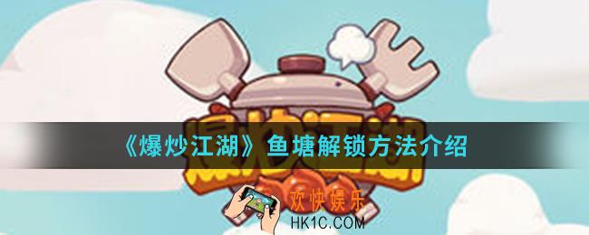 爆炒江湖鱼塘怎么解锁_鱼塘解锁方法