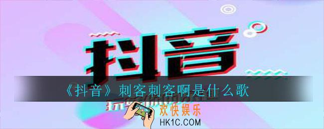 抖音刺客刺客啊是什么歌_刺客啊刺客啊歌曲介绍