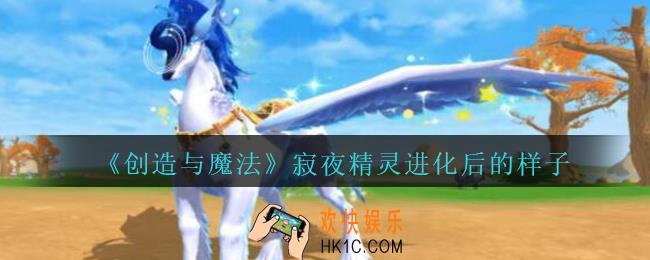 创造与魔法寂夜精灵进化后什么样_创魔寂夜精灵进化后的样子图片