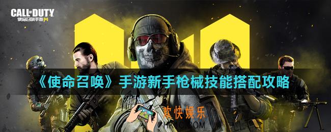 使命召唤手游新手用什么枪_新手枪械技能搭配攻略