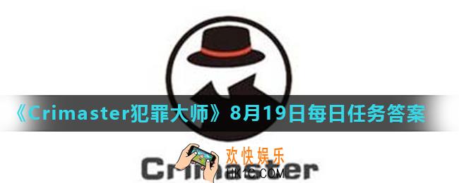 Crimaster犯罪大师8月19日每日任务正确答案_8月19日每日任务答案