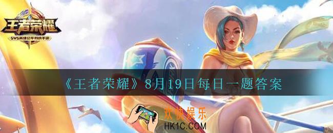 王者荣耀8月19日每日一题答案微信2020_昨天公众号发布的头图中，提到周年庆表现道具设计大赛的最佳设计奖作品名是什么