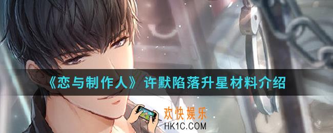 恋与制作人许默陷落升星材料是什么_许默陷落升星材料