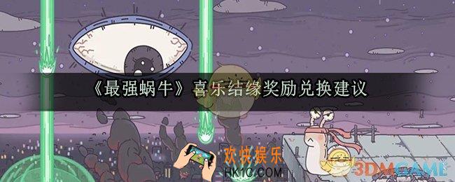 最强蜗牛喜乐结缘奖励选什么好_喜乐结缘奖励兑换建议