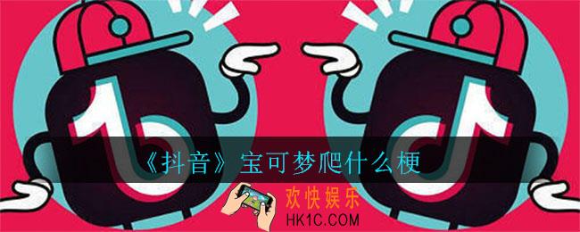 抖音宝可梦爬什么梗_宝可梦爬梗的介绍