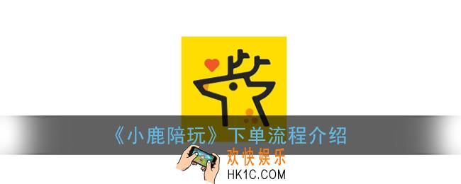 小鹿陪玩怎么下单_下单流程介绍