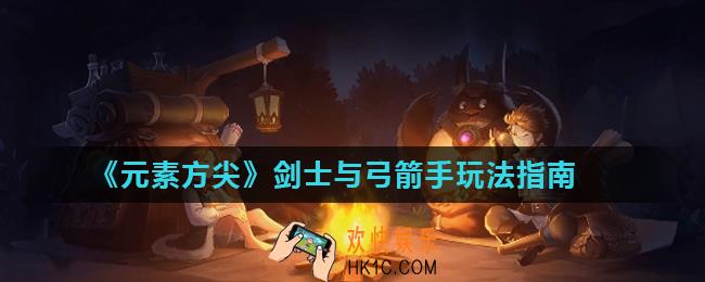 元素方尖双职业怎么玩_剑士与弓箭手玩法指南