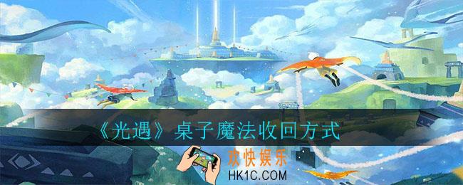 光遇桌子魔法怎么收回_光遇桌子魔法收回方式