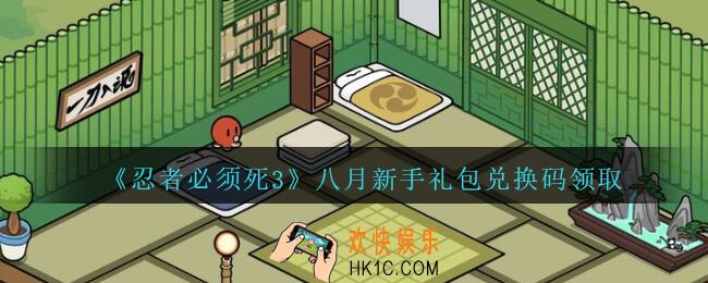忍者必须死3手游八月新手礼包兑换码在哪领_八月新手礼包码是什么最新
