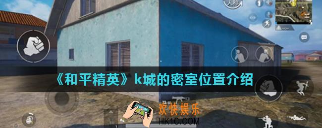 和平精英k城的地下室在哪里_k城的密室位置介绍