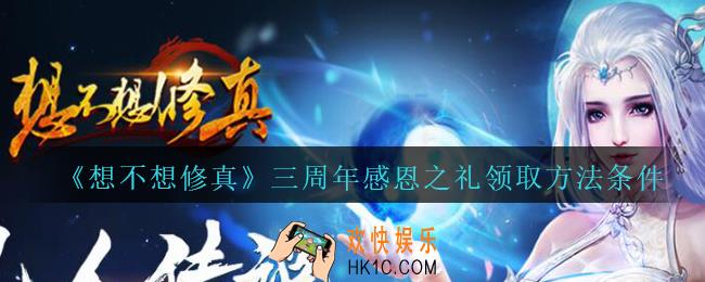 想不想修真三周年感恩之礼怎么领2020_想不想修真三周年感恩之礼领取方法条件