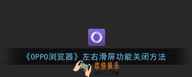 oppo浏览器怎么关闭左右滑屏功能_左右滑屏功能关闭方法