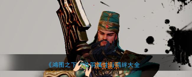 鸿图之下关羽怎么样_武将关羽属性技能兑换详情搭配