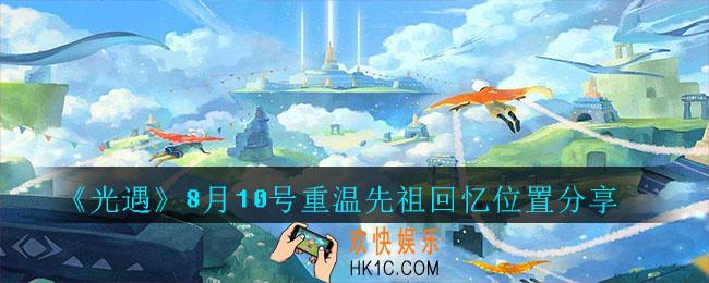 光遇8月10号重温先祖回忆的位置_光遇8月10号重温先祖回忆位置分享