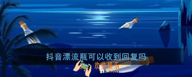抖音漂流瓶可以收到回复吗_抖音漂流瓶回复消息方法