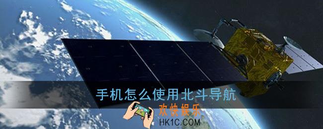 手机怎么使用北斗导航_北斗导航系统连接教程