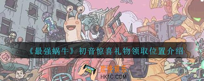 最强蜗牛初音惊喜礼物在哪领_最强蜗牛初音惊喜礼物领取位置介绍