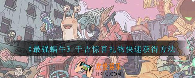 最强蜗牛于吉惊喜礼物在哪领_最强蜗牛于吉惊喜礼物快速获得方法