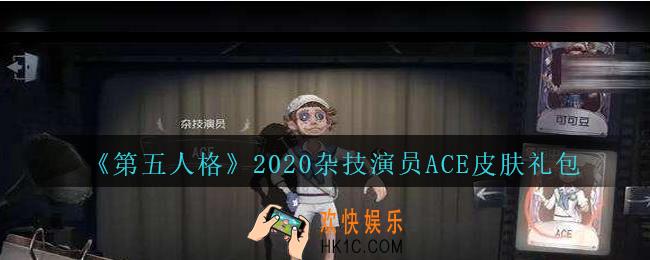 第五人格杂技演员ACE皮肤礼包领取地址2020_杂技演员ACE皮肤礼包在哪领免费