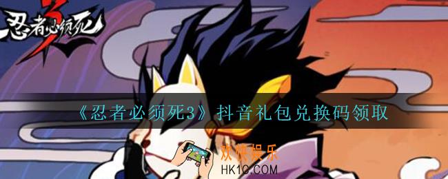 忍者必须死3手游抖音礼包兑换码在哪领_抖音礼包码是什么