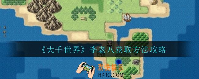 大千世界李老八怎么获得_大千世界李老八获取方法攻略