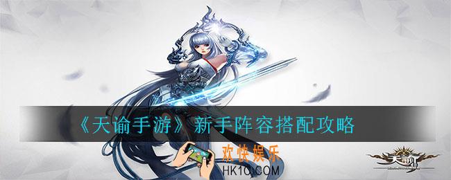 天谕手游新手阵容怎么搭配_天谕手游新手阵容搭配攻略