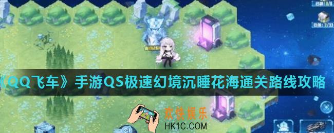 QQ飞车手游QS极速幻境沉睡花海怎么走_QS极速幻境沉睡花海通关路线攻略