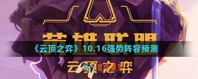 云顶之弈10.16新版本什么阵容最强能吃鸡_10.16强势阵容预测