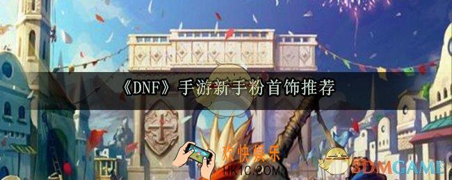 DNF手游散搭用什么首饰好_新手散搭粉首饰推荐