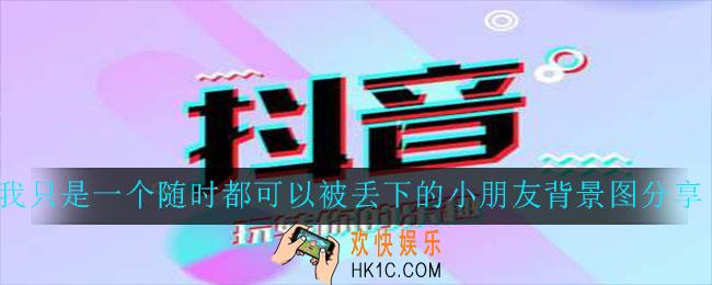 抖音我只是一个随时都可以被丢下的小朋友背景图在哪里下载_我只是一个随时都可以被丢下的小朋友背景图分享