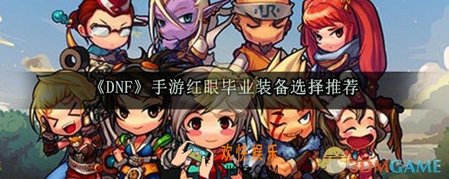 dnf手游红眼毕业装备怎么选_红眼毕业装备选择推荐