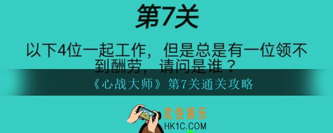 心战大师第七关怎么过_心战大师攻略第7关以下四位一起工作但是总有一位领不到酬劳请问是谁