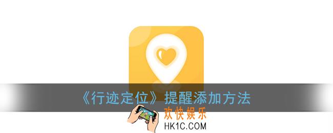 行迹定位怎么添加提醒_温馨提醒添加方法