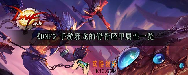 DNF手游邪龙的脊骨胫甲属性_50邪龙轻甲套套装效果获取方法一览