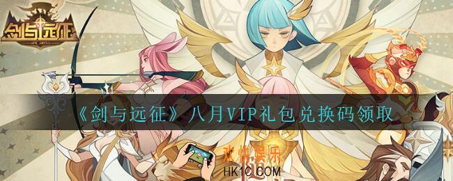 剑与远征八月VIP礼包兑换码在哪领2020_八月VIP兑换码领取地址