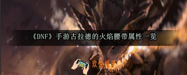 DNF手游古拉德的火焰腰带属性_古拉德装备深渊出处及套装效果属性一览