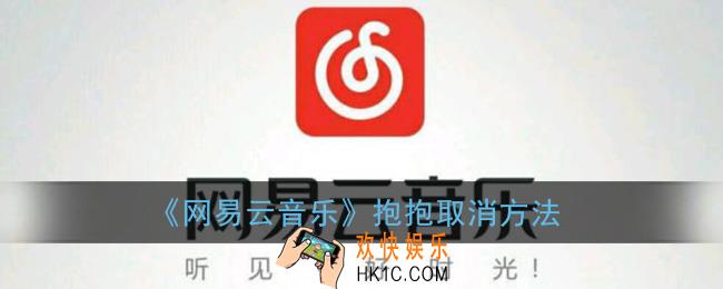 网易云抱抱怎么取消_网易云音乐抱抱取消方法