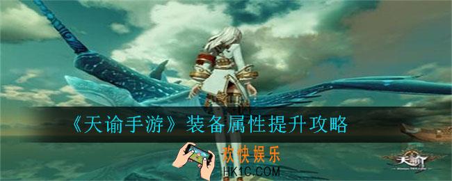 天谕手游装备属性怎么提升_装备属性提升攻略