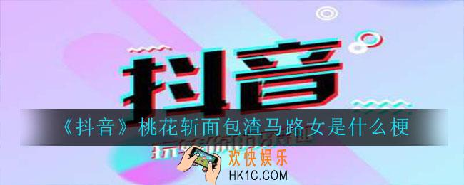 抖音桃花斩面包渣马路女是什么梗_桃花斩面包渣马路女意思介绍