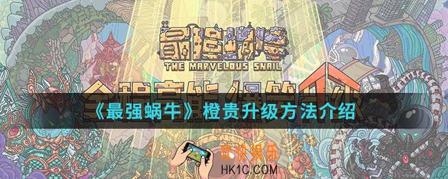 最强蜗牛橙贵怎么升级_橙贵升级方法