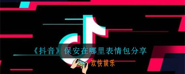 抖音保安在哪里表情包有哪些_抖音保安在哪里表情包分享