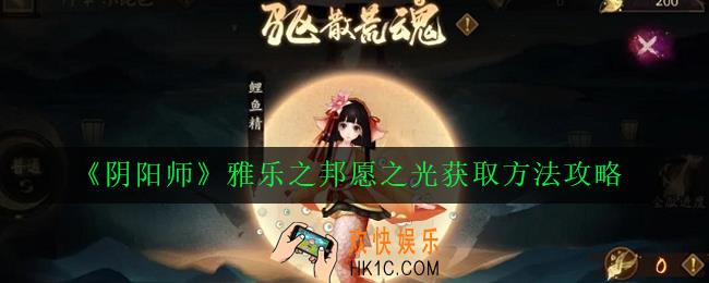 阴阳师雅乐之邦愿之光怎么获得_雅乐之邦愿之光获取方法攻略