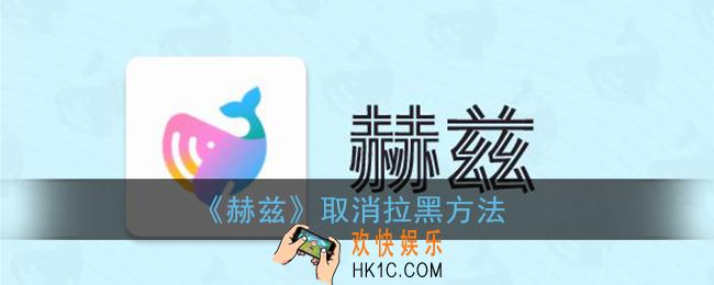 赫兹怎么取消黑名单_赫兹app取消拉黑方法