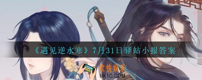 遇见逆水寒驿站小报7月31日答案攻略2020_7.31日每日一题最新四个线索