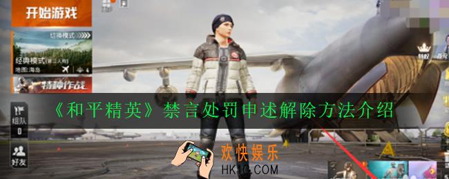 和平精英禁言处罚怎么申诉解除_禁言处罚申述解除方法介绍